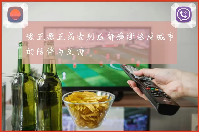 徐正源正式告别成都感谢这座城市的陪伴与支持