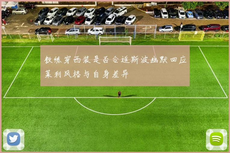 教练穿西装是否合适斯波幽默回应莱利风格与自身差异