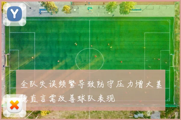 全队失误频繁导致防守压力增大基德直言需改善球队表现