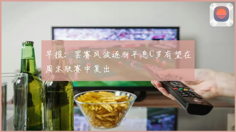早报：罢赛风波逐渐平息C罗有望在周末联赛中复出